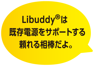 Libuddy®は既存電源をサポートする頼れる相棒だよ。
